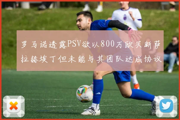 罗马诺透露PSV欲以800万欧买断萨拉赫埃丁但未能与其团队达成协议